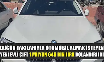 Düğün takılarıyla otomobil almak isteyen yeni evli çift 1 milyon 648 bin lira dolandırıldı