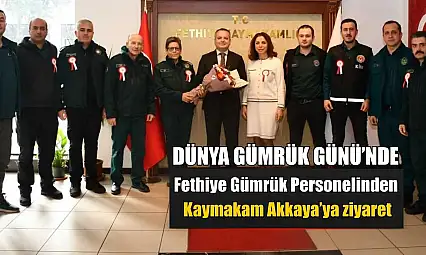 Dünya Gümrük Günü'nde Fethiye Gümrük Personelinden Kaymakam Akkaya'ya ziyaret