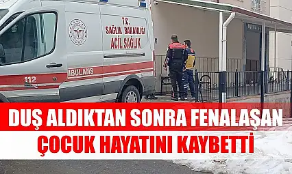Duş aldıktan sonra fenalaşan çocuk hayatını kaybetti