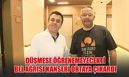 Düşmese öğrenemeyecekti Bel ağrısı kanseri ortaya çıkardı