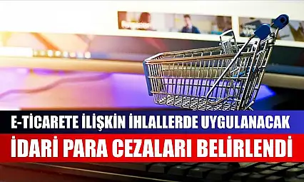 e-Ticarete ilişkin ihlallerde uygulanacak idari para cezaları belirlendi