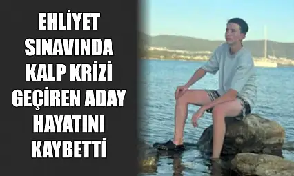Ehliyet sınavında kalp krizi geçiren aday hayatını kaybetti