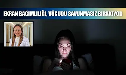 Ekran bağımlılığı, vücudu savunmasız bırakıyor