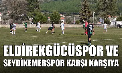 Eldirekgücüspor ve Seydikemerspor karşı karşıya