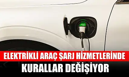 Elektrikli araç şarj hizmetlerinde kurallar değişiyor