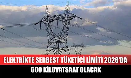 Elektrikte serbest tüketici limiti 2026'da 500 kilovatsaat olacak