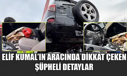 Elif Kumal'ın aracında dikkat çeken şüpheli detaylar
