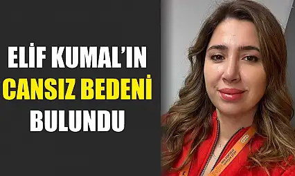 Elif Kumal'ın cansız bedeni bulundu