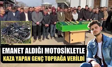 Emanet aldığı motosikletle kaza yapan genç toprağa verildi