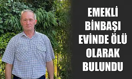 Emekli binbaşı evinde ölü olarak bulundu