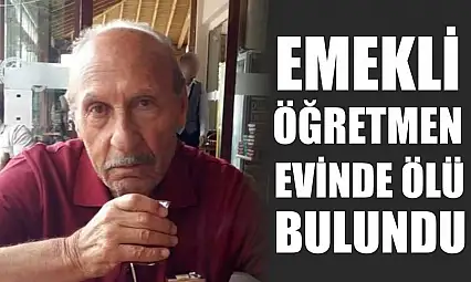 Emekli öğretmen evinde ölü bulundu