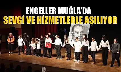 Engeller Muğla'da sevgi ve hizmetlerle aşılıyor