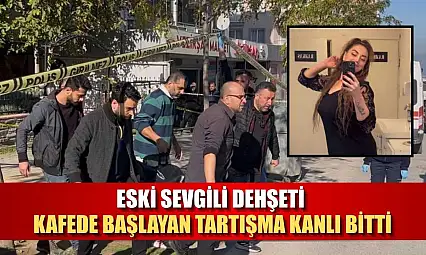 Eski sevgili dehşeti: Kafede başlayan tartışma kanlı bitti