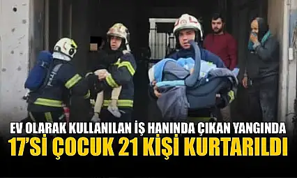 Ev olarak kullanılan iş hanında çıkan yangında 17'si çocuk 21 kişi kurtarıldı