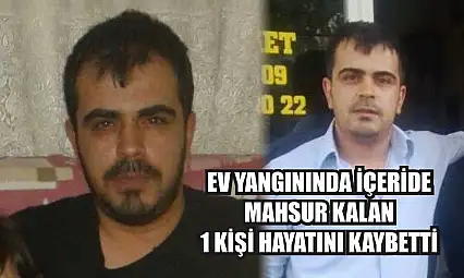 Ev yangınında içeride mahsur kalan 1 kişi hayatını kaybetti