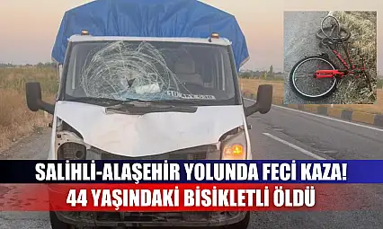 Feci kazada kamyonetin çarptığı bisikletli öldü