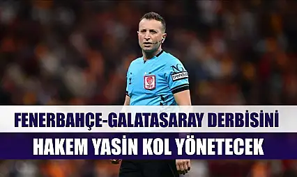 Fenerbahçe-Galatasaray derbisini hakem Yasin Kol yönetecek