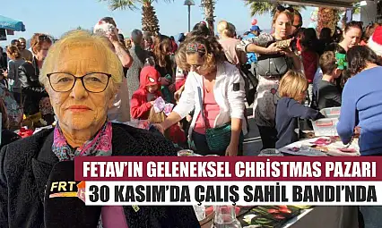 FETAV'ın Geleneksel Christmas Pazarı 30 Kasım'da Çalış Sahil Bandı'nda