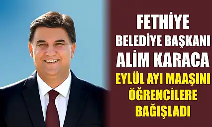Fethiye Belediye Başkanı Alim Karaca Eylül Ayı Maaşını Öğrencilere Bağışladı