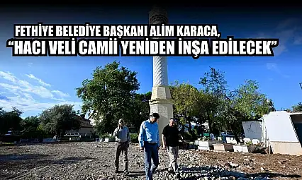 Fethiye Belediye Başkanı Alim Karaca, 'Hacı Veli Camii yeniden inşa edilecek'