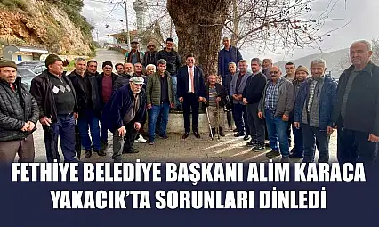 Fethiye Belediye Başkanı Alim Karaca Yakacık'ta sorunları dinledi