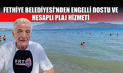 Fethiye Belediyesi'nden engelli dostu ve hesaplı plaj hizmeti