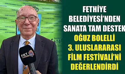 Fethiye Belediyesi'nden sanata tam destek: Oğuz Bolelli 3. Uluslararası Film Festivali'ni değerlendirdi