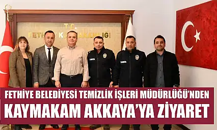 Fethiye Belediyesi Temizlik İşleri Müdürlüğü'nden Kaymakam Akkaya'ya Ziyaret