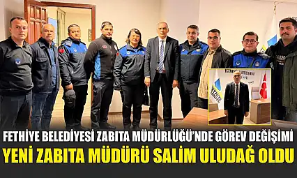 Fethiye Belediyesi Zabıta Müdürlüğü'nde görev değişimi: Yeni Zabıta Müdürü Salim Uludağ oldu