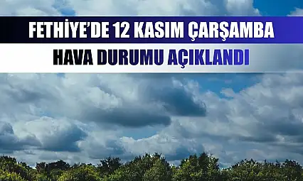 Fethiye'de 12 Kasım Çarşamba Hava Durumu Açıklandı