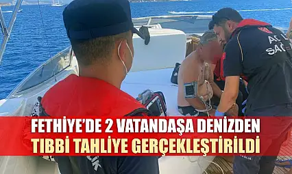 Fethiye'de 2 vatandaşa denizden tıbbi tahliye gerçekleştirildi
