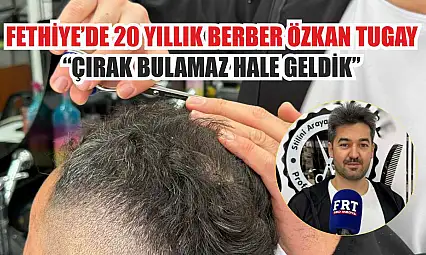 Fethiye'de 20 yıllık berber Özkan Tugay: 'Çırak bulamaz hale geldik'
