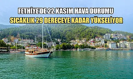Fethiye'de 22 Kasım Hava Durumu: Sıcaklık 29 Dereceye Kadar Yükseliyor