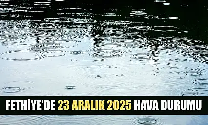 Fethiye'de 23 Aralık 2025 Hava Durumu