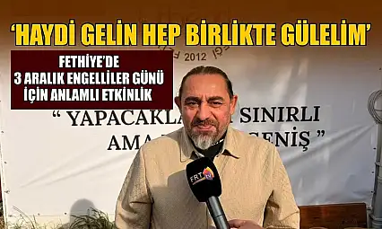 Fethiye'de 3 Aralık Engelliler Günü için anlamlı etkinlik: 'Haydi gelin hep birlikte gülelim'