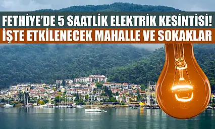 Fethiye'de 5 Saatlik Elektrik Kesintisi! İşte Etkilenecek Mahalle ve Sokaklar