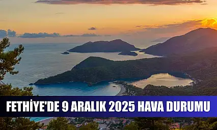 Fethiye'de 9 Aralık 2025 Hava Durumu