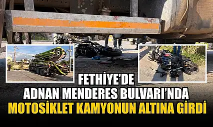 Fethiye'de Adnan Menderes Bulvarı'nda motosiklet kamyonun altına girdi