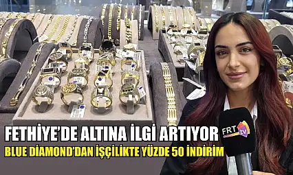 Fethiye'de altına ilgi artıyor: Blue Diamond'dan işçilikte yüzde 50 indirim