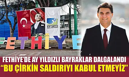 Fethiye'de Ay Yıldızlı Bayraklar Dalgalandı: 'Bu Çirkin Saldırıyı Kabul Etmeyiz'