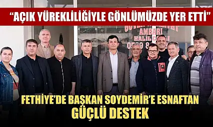 Fethiye'de Başkan Soydemir'e Esnaftan Güçlü Destek: 'Açık yürekliliğiyle gönlümüzde yer etti'
