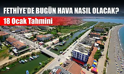 Fethiye'de Bugün Hava Nasıl Olacak? 18 Ocak Tahmini