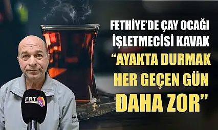 Fethiye'de Çay Ocağı İşletmecisi Kavak, 'Ayakta durmak her geçen gün daha zor'