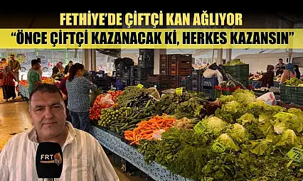 Fethiye'de çiftçi kan ağlıyor: 'Önce çiftçi kazanacak ki, herkes kazansın'