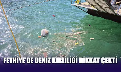 Fethiye'de Deniz Kirliliği Dikkat Çekti