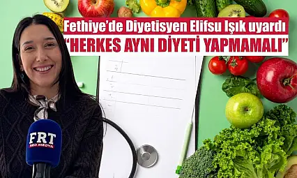 Fethiye'de Diyetisyen Elifsu Işık uyardı: 'Herkes aynı diyeti yapmamalı'