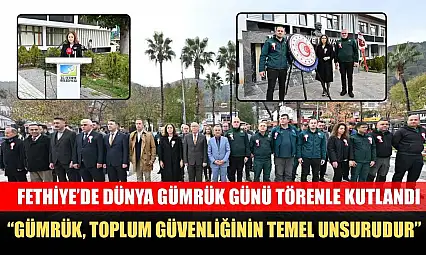 Fethiye'de Dünya Gümrük Günü törenle kutlandı: 'Gümrük, toplum güvenliğinin temel unsurudur'