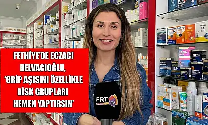 Fethiye'de Eczacı Helvacıoğlu, 'Grip aşısını özellikle risk grupları hemen yaptırsın'