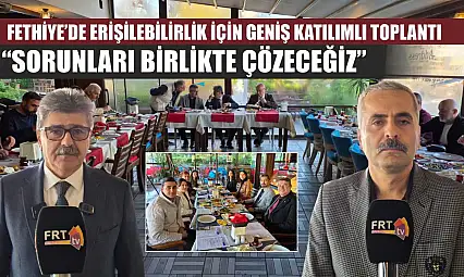 Fethiye'de erişilebilirlik için geniş katılımlı toplantı: 'Sorunları Birlikte Çözeceğiz'