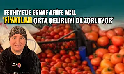 Fethiye'de esnaf Arife Acu, 'Fiyatlar orta gelirliyi de zorluyor'